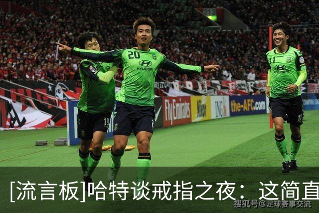 [流言板]哈特谈戒指之夜：这简直酷毙了，一个你梦寐以求的时刻